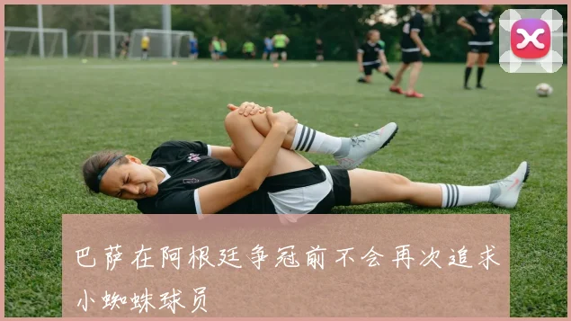 巴萨在阿根廷争冠前不会再次追求小蜘蛛球员