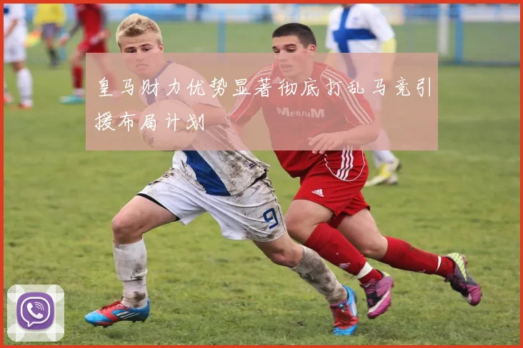 皇马财力优势显著彻底打乱马竞引援布局计划