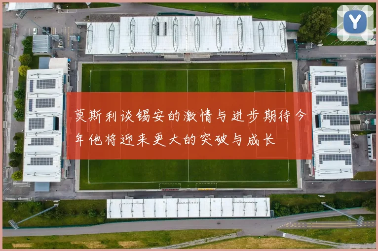 莫斯利谈锡安的激情与进步期待今年他将迎来更大的突破与成长
