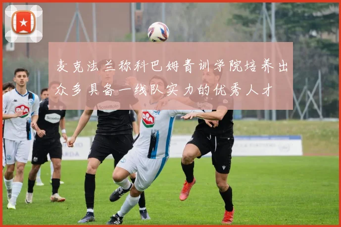 麦克法兰称科巴姆青训学院培养出众多具备一线队实力的优秀人才